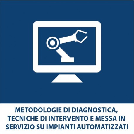 Metodologie di diagnostica, tecniche di intervento e messa in servizio su impianti automatizzati